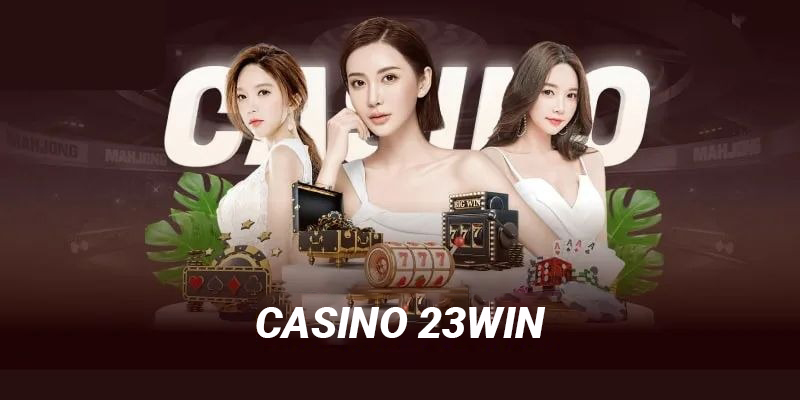 Tìm hiểu đôi nét về sảnh casino 23win