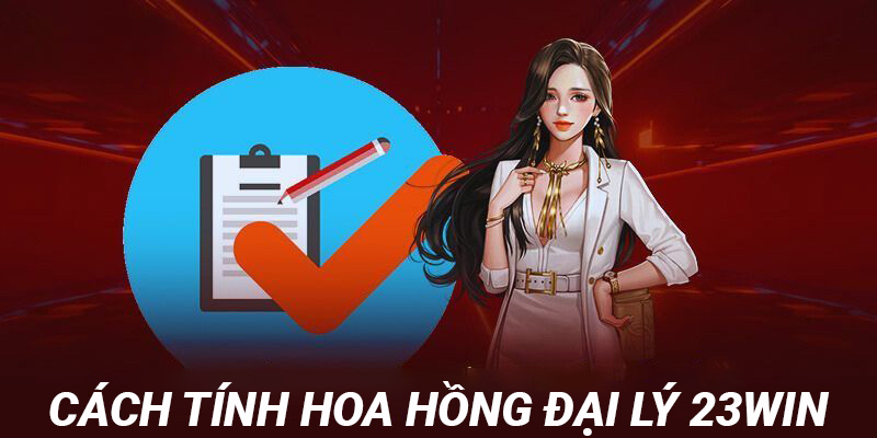 Cách tính hoa hồng đại lý 23win