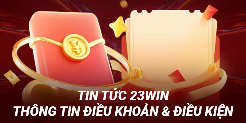 Đọc tin tức 23win để hiểu về điều khoản nhà cái