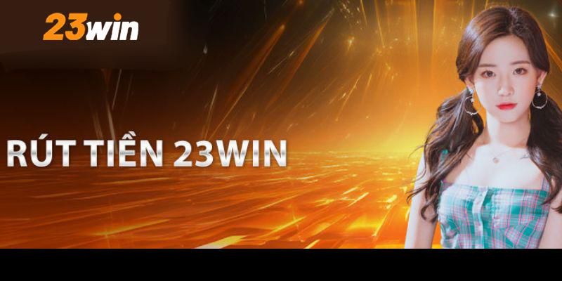 Đây là bước đầu cũng là bước rút tiền 23Win quan trọng